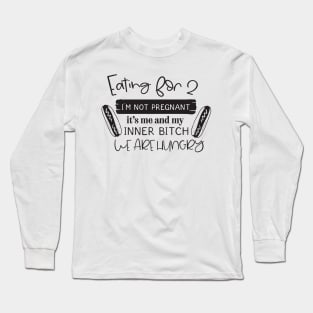 Eating for 2 I'm not pregnant it's me and my inner bitch we are hungry Long Sleeve T-Shirt